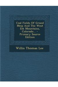 Coal Fields of Grand Mesa and the West Elk Mountains, Colorado... - Primary Source Edition