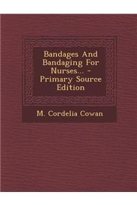 Bandages and Bandaging for Nurses... - Primary Source Edition