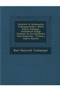 Gedichte in Schlesischer Gebirgsmundart: Nebst Einem Anhange, Enthaltend Einige Gedichte in Gewohnlicher Schriftsprache