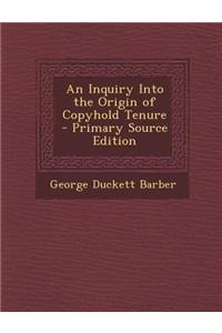 An Inquiry Into the Origin of Copyhold Tenure - Primary Source Edition