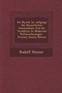 Die Mystik Im Aufgange Des Neuzeitlichen Geisteslebens Und Ihr Verhaltnis Zu Modernen Weltanschauungen - Primary Source Edition