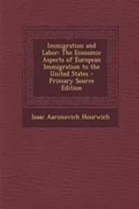 Immigration and Labor: The Economic Aspects of European Immigration to the United States - Primary Source Edition