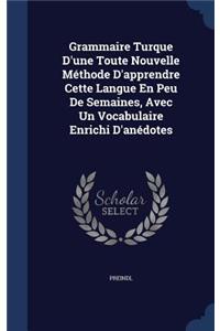 Grammaire Turque D'une Toute Nouvelle Méthode D'apprendre Cette Langue En Peu De Semaines, Avec Un Vocabulaire Enrichi D'anédotes
