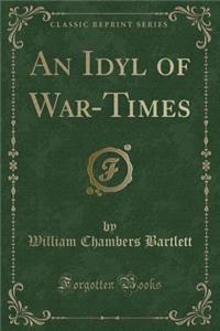 An Idyl of War-Times (Classic Reprint)