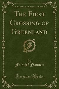 The First Crossing of Greenland (Classic Reprint)