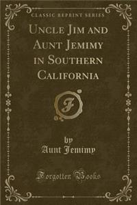 Uncle Jim and Aunt Jemimy in Southern California (Classic Reprint)