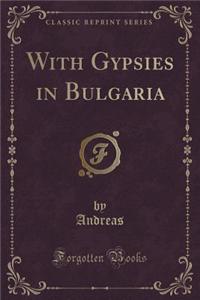 With Gypsies in Bulgaria (Classic Reprint)