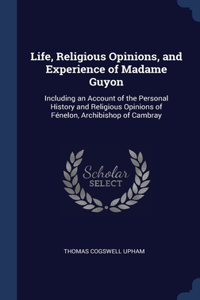 Life, Religious Opinions, and Experience of Madame Guyon