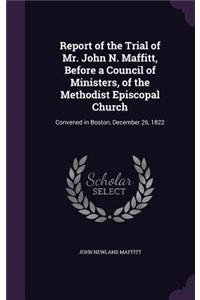 Report of the Trial of Mr. John N. Maffitt, Before a Council of Ministers, of the Methodist Episcopal Church