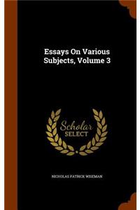 Essays On Various Subjects, Volume 3