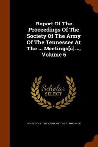 Report of the Proceedings of the Society of the Army of the Tennessee at the ... Meetings[s] ..., Volume 6