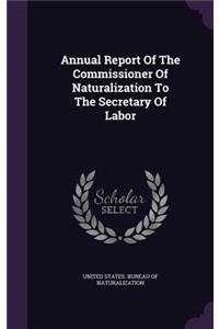 Annual Report Of The Commissioner Of Naturalization To The Secretary Of Labor