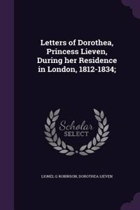 Letters of Dorothea, Princess Lieven, During her Residence in London, 1812-1834;