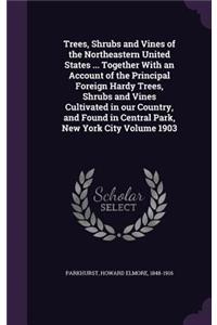 Trees, Shrubs and Vines of the Northeastern United States ... Together With an Account of the Principal Foreign Hardy Trees, Shrubs and Vines Cultivated in our Country, and Found in Central Park, New York City Volume 1903