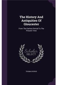 History And Antiquities Of Gloucester: From The Earliest Period To The Present Time