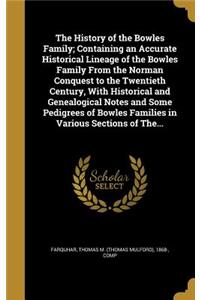The History of the Bowles Family; Containing an Accurate Historical Lineage of the Bowles Family From the Norman Conquest to the Twentieth Century, With Historical and Genealogical Notes and Some Pedigrees of Bowles Families in Various Sections of