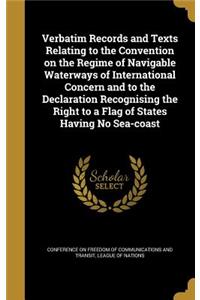 Verbatim Records and Texts Relating to the Convention on the Regime of Navigable Waterways of International Concern and to the Declaration Recognising the Right to a Flag of States Having No Sea-coast