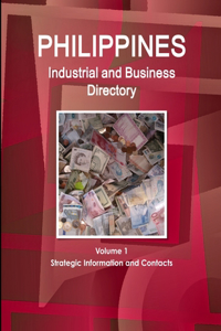 Philippines Industrial and Business Directory Volume 1 Strategic Information and Contacts