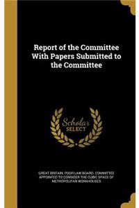 Report of the Committee With Papers Submitted to the Committee