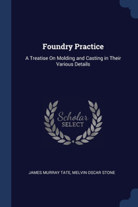 FOUNDRY PRACTICE: A TREATISE ON MOLDING