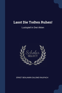 Lasst Die Todten Ruhen!