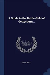 A Guide to the Battle-field of Gettysburg ..