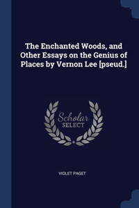 The Enchanted Woods, and Other Essays on the Genius of Places by Vernon Lee [pseud.]