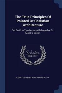 The True Principles of Pointed or Christian Architecture
