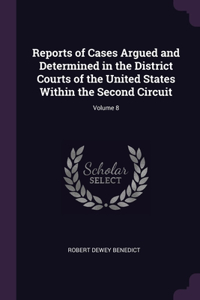 Reports of Cases Argued and Determined in the District Courts of the United States Within the Second Circuit; Volume 8