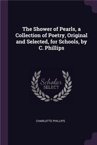 The Shower of Pearls, a Collection of Poetry, Original and Selected, for Schools, by C. Phillips