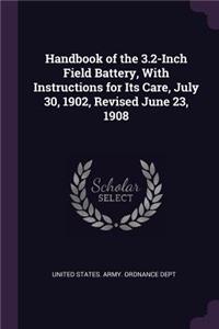 Handbook of the 3.2-Inch Field Battery, With Instructions for Its Care, July 30, 1902, Revised June 23, 1908