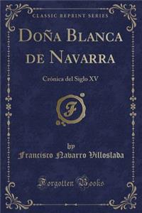 Doña Blanca de Navarra: Crónica del Siglo XV (Classic Reprint)