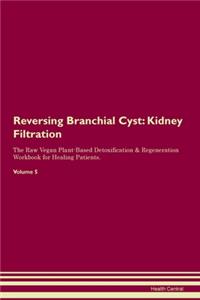 Reversing Branchial Cyst: Kidney Filtration The Raw Vegan Plant-Based Detoxification & Regeneration Workbook for Healing Patients. Volume 5