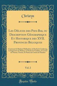 Les DÃ©lices Des Pays-Bas, Ou Description GÃ©ographique Et Historique Des XVII. Provinces Belgiques, Vol. 2: Contenant Le Brabant Hollandois, Le DuchÃ© de Limbourg, La Seigneurie de Malines, Le DuchÃ© de Gueldres, Le ComtÃ© de Namur, l'Artois, Et P