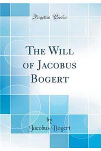 The Will of Jacobus Bogert (Classic Reprint)