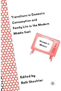 Transitions in Domestic Consumption and Family Life in the Modern Middle East: Houses in Motion