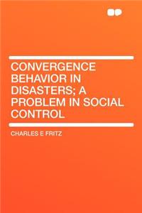 Convergence Behavior in Disasters; A Problem in Social Control