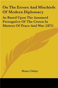 On The Errors And Mischiefs Of Modern Diplomacy