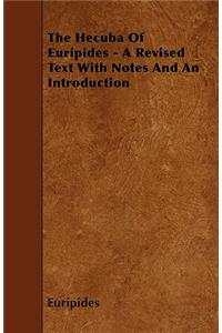 The Hecuba Of Euripides - A Revised Text With Notes And An Introduction