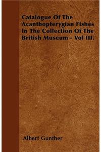 Catalogue of the Acanthopterygian Fishes in the Collection of the British Museum - Vol III.