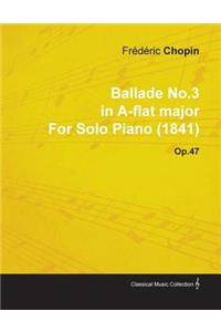 Ballade No.3 in A-Flat Major by Frèdèric Chopin for Solo Piano (1841) Op.47