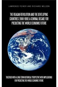 Reagan Revolution and the Developing Countries (1980-1990) a Seminal Decade for Predicting the World Economic Future