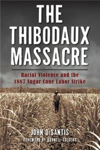 Thibodaux Massacre: Racial Violence and the 1887 Sugar Cane Labor Strike