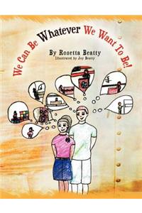 We Can Be Whatever We Want To Be!