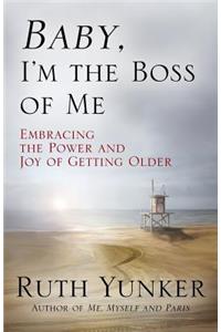 Baby, I'm the Boss of Me: Embracing the Power and Joy of Getting Older