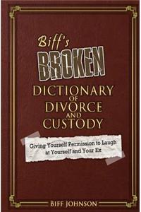 Biff's (Broken) Dictionary of Divorce and Custody: Giving Yourself Permission to Laugh at Yourself and Your Ex