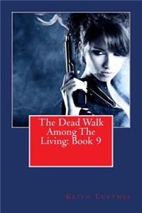 Dead Walk Among The Living: Book 9