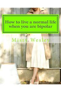 How to live a normal life when you are bipolar