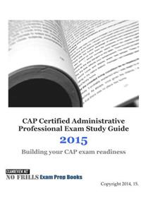 CAP Certified Administrative Professional Exam Study Guide 2015