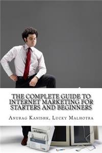 Complete Guide to Internet Marketing for Starters and Beginners